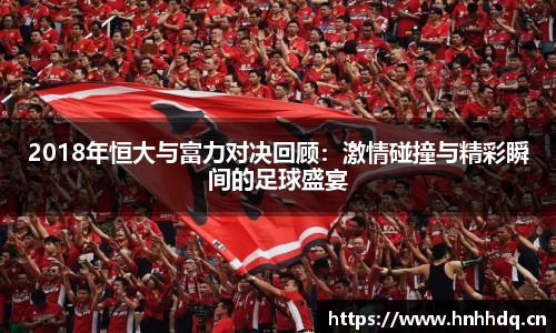 2018年恒大与富力对决回顾：激情碰撞与精彩瞬间的足球盛宴